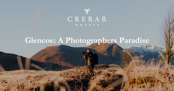 Crerar Group | Glencoe - A Photographers Paradise ?? Crerar Group